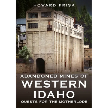 Abandoned Mines of Western Idaho: Quests for the Motherlode
