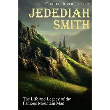 Jedediah Smith: The Life and Legacy of the Famous Mountain Man