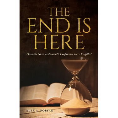 The End Is Here: How the New Testament's Prophecies were Fulfilled