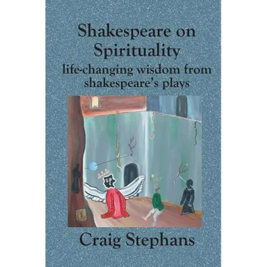 Shakespeare On Spirituality: Life-Changing Wisdom from Shakespeare's Plays