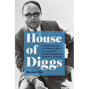 House of Diggs: The Rise and Fall of America's Most Consequential Black Congressman, Charles C. Diggs Jr.