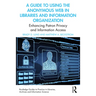 A Guide to Using the Anonymous Web in Libraries and Information Organizations: Enhancing Patron Privacy and Information Access