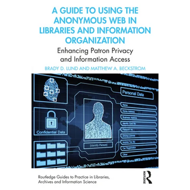 A Guide to Using the Anonymous Web in Libraries and Information Organizations: Enhancing Patron Privacy and Information Access