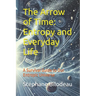 The Arrow of Time: Entropy and Everyday Life: A Survival Guide to Our Entropic Universe
