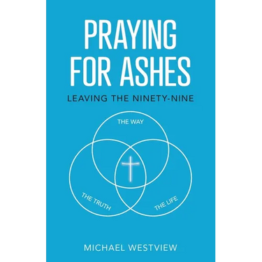 Praying for Ashes: Leaving the Ninety-Nine
