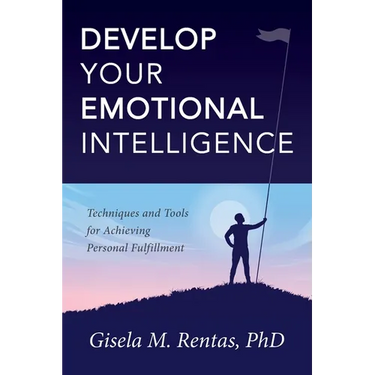 Develop Your Emotional Intelligence: Techniques and Tools for Achieving Personal Fulfillment