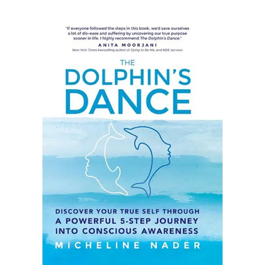 The Dolphin's Dance: Discover your true self through a powerful 5 step journey into conscious awareness