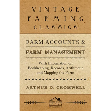Farm Accounts and Farm Management - With Information on Book Keeping, Records, Arithmetic and Mapping the Farm