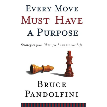 Every Move Must Have a Purpose: Strategies from Chess for Business and Life