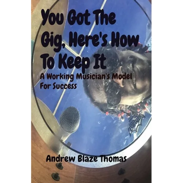 You Got The Gig, Here's How To Keep It: A Working Musician's Model For Success