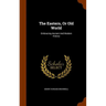 The Eastern, Or Old World: Embracing Ancient And Modern History