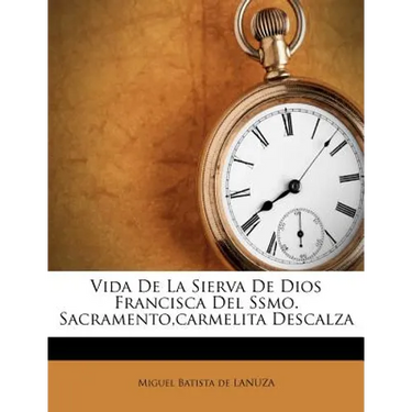 Vida de La Sierva de Dios Francisca del Ssmo. Sacramento, Carmelita Descalza