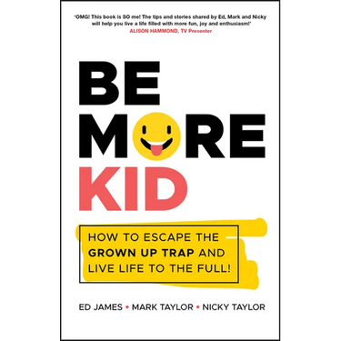 Be More Kid - How to Escape the Grown Up Trap andLive Life to the Full!