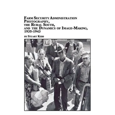 Farm Security Administration Photography, the Rural South, and the Dynamics of Image-Making 1935-1943