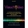 Vibrattuning: Boost Your Body's Voltage & Raise Your Everyday Resilience: 12 Step-By-Step Protocols Using Weighted Tuning Forks on t