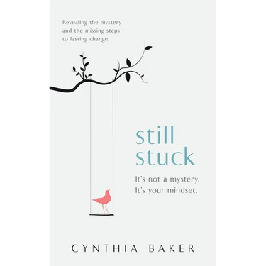 Still Stuck: It's not a mystery. It's your mindset. Revealing the mystery and the missing steps to lasting change.
