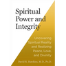 Spiritual Power and Integrity: Uncovering Spiritual Reality and Realizing Peace, Love, and Divinity