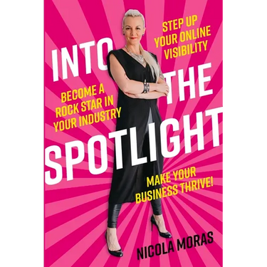 Into the Spotlight: Step up your online visibility, become a rock star in your industry and make your business thrive