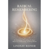 Radical Remembering: An Unlearning of Everything You Know About God, Relationships, and Being Human