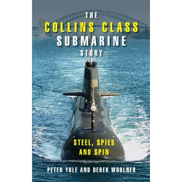 The Collins Class Submarine Story: Steel, Spies and Spin