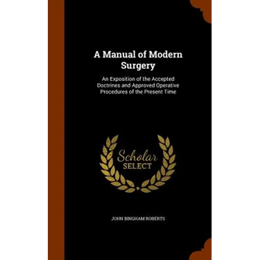 A Manual of Modern Surgery: An Exposition of the Accepted Doctrines and Approved Operative Procedures of the Present Time