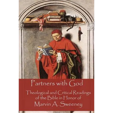 Partners with God: Theological and Critical Readings of the Bible in Honor of Marvin A. Sweeney