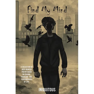 Find My Mind: A Collection of Deep Hearted Poetry Based on Trauma, Problems and Consequences of Life