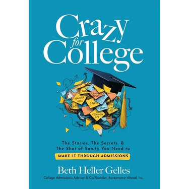 Crazy for College: The Stories, The Secrets, & The Shot of Sanity You Need to Make It Through Admissions