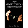 Easy Magic Tricks: 25 Beginner Magic Tricks with Everyday Objects