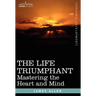 The Life Triumphant: Mastering the Heart and Mind