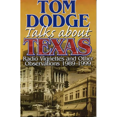 Tom Dodge Talks About Texas: Radio Vignettes and Other Observations 1989-1999
