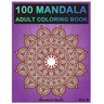 100 Mandala: Adult Coloring Book 100 Mandala Images Stress Management Coloring Book For Relaxation, Meditation, Happiness and Relief & Art Color Thera