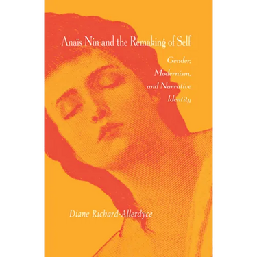 Anaïs Nin and the Remaking of Self: Gender, Modernism, and Narrative Identity