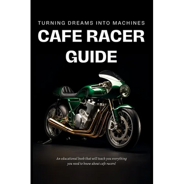 Cafe Racer Guide: Turning Dreams Into Machines