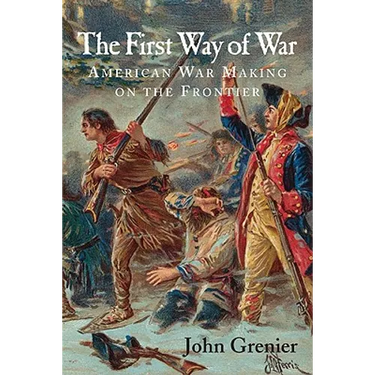 The First Way of War: American War Making on the Frontier, 1607-1814
