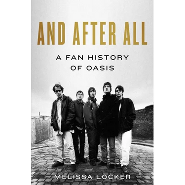 And After All: A Fan History of Oasis