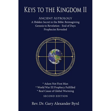Keys to the Kingdom II: Ancient Astrology A Hidden Secret in the Bible: Reimagining Genesis to Revelation - End of Days Prophecies Revealed