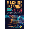 Machine Learning with Python: A Step-By-Step Guide to Learn and Master Python Machine Learning