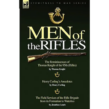 Men of the Rifles: The Reminiscences of Thomas Knight of the 95th (Rifles) by Thomas Knight; Henry Curling's Anecdotes by Henry Curling &