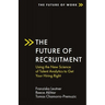 The Future of Recruitment: Using the New Science of Talent Analytics to Get Your Hiring Right