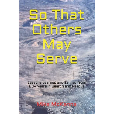 So That Others May Serve ...: Lessons Learned and Earned from 20+ years in Search and Rescue