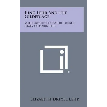 King Lehr and the Gilded Age: With Extracts from the Locked Diary of Harry Lehr