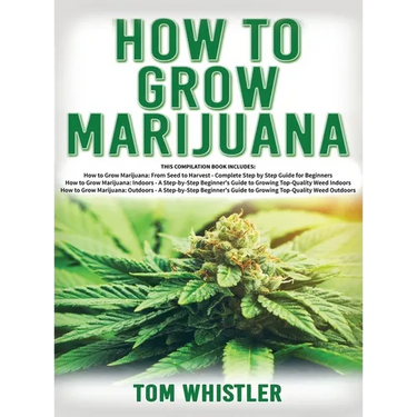 How to Grow Marijuana: 3 Books in 1 - The Complete Beginner's Guide for Growing Top-Quality Weed Indoors and Outdoors