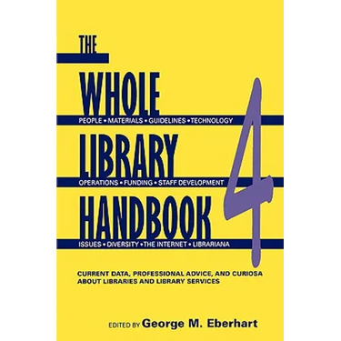 Whole Library Handbook 4: Current Data, Professional Advice, and Curiosa about Libraries and Library Services