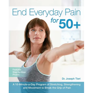 End Everyday Pain for 50+: A 10-Minute-A-Day Program of Stretching, Strengthening and Movement to Break the Grip of Pain