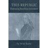 This Republic: Illuminating Republican Government