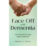 Face-Off with Dementia: How Hope and Courage Made a Difference