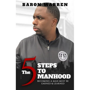 The 5 Steps to Manhood: Becoming a Man must be Earned and Learned