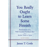 You Really Ought to Learn Some Finnish: Ruminations of a Well-Traveled Northern Boy, Stories Told in Verse