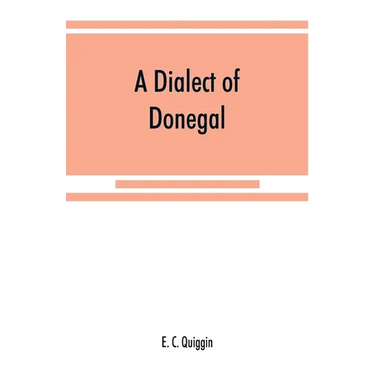 A dialect of Donegal: being the speech of Meenawannia in the parish of Glenties. Phonology and texts